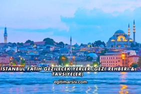 İstanbul Fatih Gezilecek Yerler (Gezi Rehberi & Tavsiyeler)