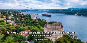 İstanbul Sarıyer Gezilecek Yerler (Gezi Rehberi ve Tavsiyeler)