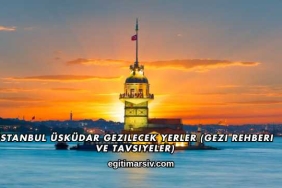 İstanbul Üsküdar Gezilecek Yerler (Gezi Rehberi ve Tavsiyeler)