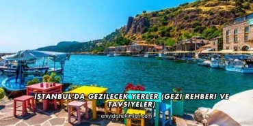 İstanbul'da Gezilecek Yerler (Gezi Rehberi ve Tavsiyeler)