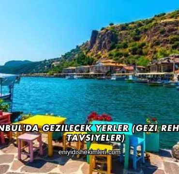 İstanbul'da Gezilecek Yerler (Gezi Rehberi ve Tavsiyeler)