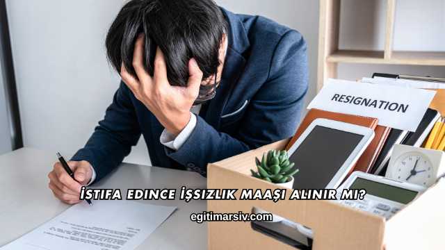 İstifa Edince İşsizlik Maaşı Alınır mı?