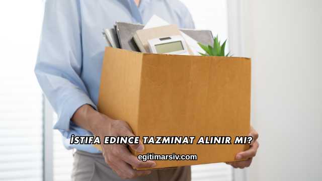 İstifa Edince Tazminat Alınır mı?