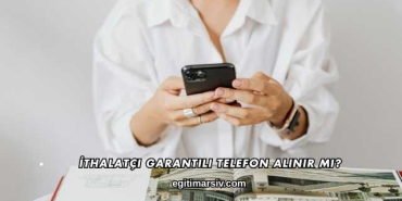 İthalatçı Garantili Telefon Alınır mı?