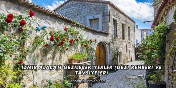 İzmir Alaçatı Gezilecek Yerler (Gezi Rehberi ve Tavsiyeler)