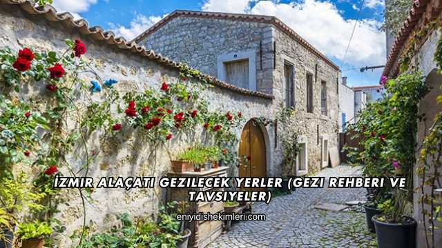 İzmir Alaçatı Gezilecek Yerler (Gezi Rehberi ve Tavsiyeler)