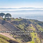İzmir Bergama Gezilecek Yerler (Gezi Rehberi ve Tavsiyeler)