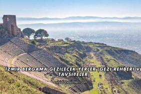 İzmir Bergama Gezilecek Yerler (Gezi Rehberi ve Tavsiyeler)