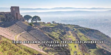İzmir Bergama Gezilecek Yerler (Gezi Rehberi ve Tavsiyeler)