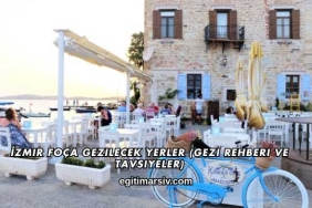 İzmir Foça Gezilecek Yerler (Gezi Rehberi ve Tavsiyeler)