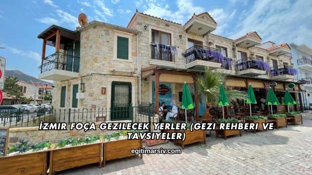 İzmir Foça Gezilecek Yerler (Gezi Rehberi ve Tavsiyeler)
