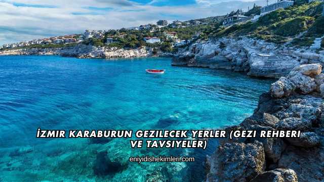 İzmir Karaburun Gezilecek Yerler (Gezi Rehberi ve Tavsiyeler)
