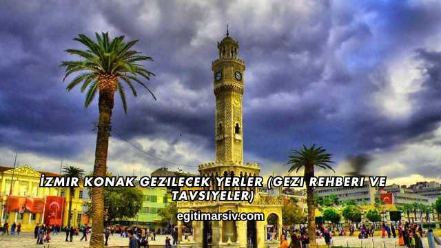 İzmir Konak Gezilecek Yerler (Gezi Rehberi ve Tavsiyeler)