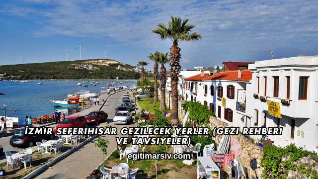 İzmir Seferihisar Gezilecek Yerler (Gezi Rehberi ve Tavsiyeler)