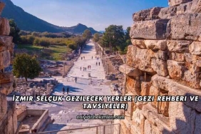 İzmir Selçuk Gezilecek Yerler (Gezi Rehberi ve Tavsiyeler)