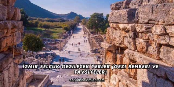 İzmir Selçuk Gezilecek Yerler (Gezi Rehberi ve Tavsiyeler)