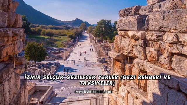 İzmir Selçuk Gezilecek Yerler (Gezi Rehberi ve Tavsiyeler)