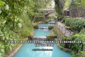 İzmir Tire Gezilecek Yerler (Gezi Rehberi ve Tavsiyeler)