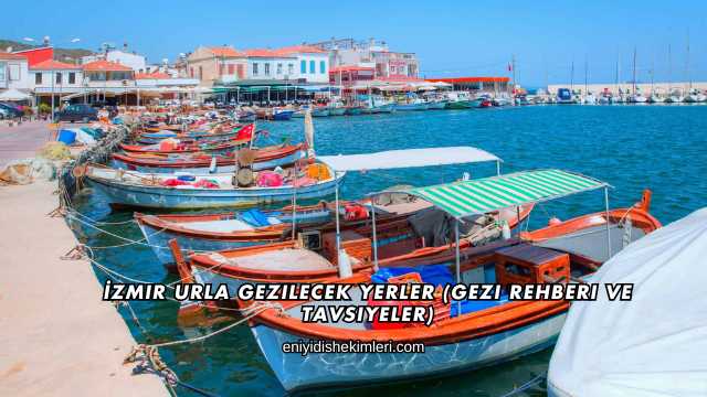İzmir Urla Gezilecek Yerler (Gezi Rehberi ve Tavsiyeler)