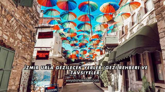 İzmir Urla Gezilecek Yerler (Gezi Rehberi ve Tavsiyeler)