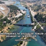 Kahramanmaraş'ta Gezilecek Yerler (Gezi Rehberi ve Tavsiyeler)