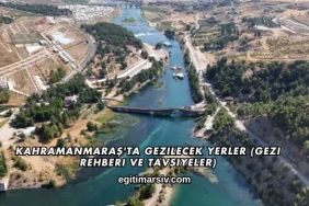 Kahramanmaraş'ta Gezilecek Yerler (Gezi Rehberi ve Tavsiyeler)