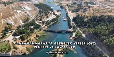 Kahramanmaraş'ta Gezilecek Yerler (Gezi Rehberi ve Tavsiyeler)