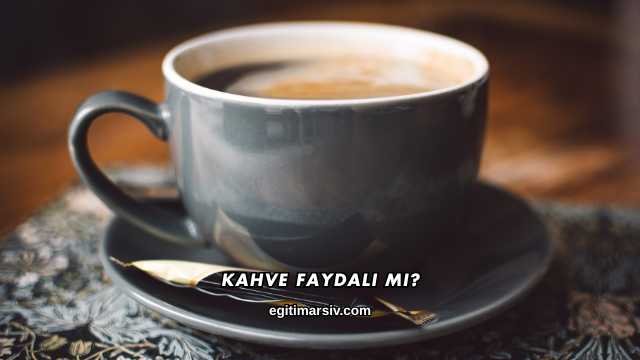 Kahve Faydalı mı?