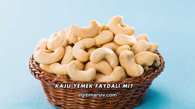 Kaju Yemek Faydalı mı?