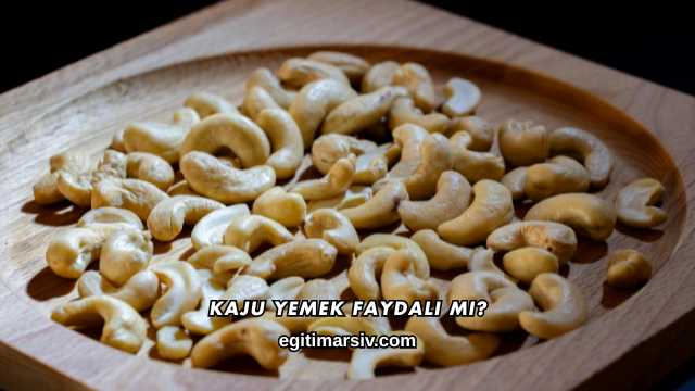 Kaju Yemek Faydalı mı?