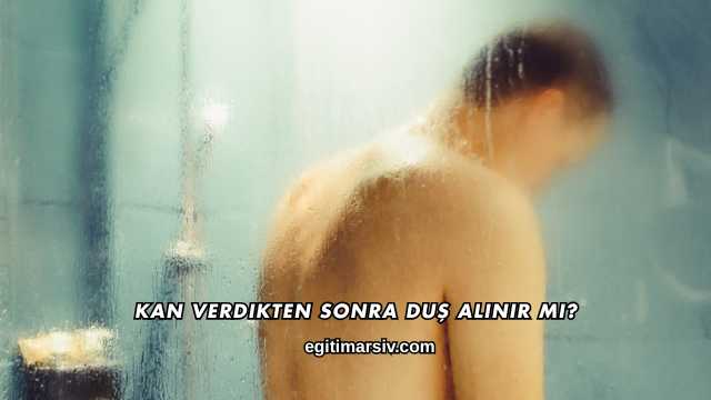 Kan Verdikten Sonra Duş Alınır mı?