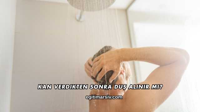 Kan Verdikten Sonra Duş Alınır mı?