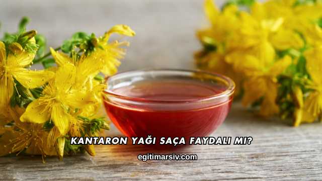 Kantaron Yağı Saça Faydalı mı?