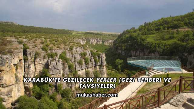 Karabük'te Gezilecek Yerler (Gezi Rehberi ve Tavsiyeler)