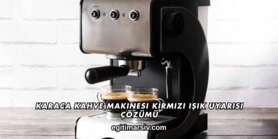 Karaca Kahve Makinesi Kırmızı Işık Uyarısı Çözümü