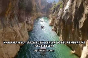 Karaman'da Gezilecek Yerler (Gezi Rehberi ve Tavsiyeler)