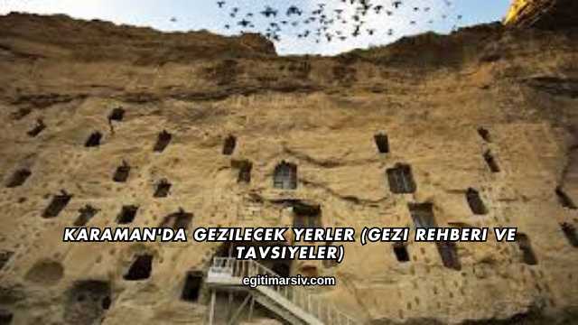 Karaman'da Gezilecek Yerler (Gezi Rehberi ve Tavsiyeler)