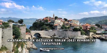 Kastamonu'da Gezilecek Yerler (Gezi Rehberi ve Tavsiyeler)