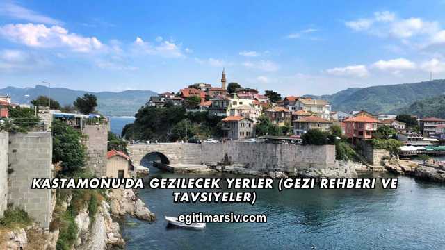 Kastamonu'da Gezilecek Yerler (Gezi Rehberi ve Tavsiyeler)