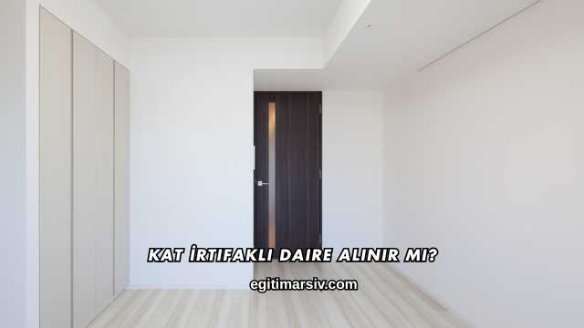 Kat İrtifaklı Daire Alınır mı?