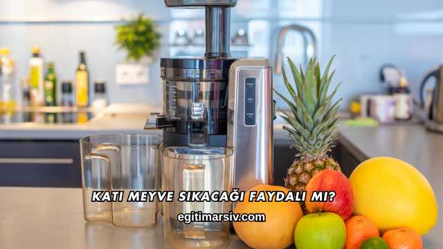 Katı Meyve Sıkacağı Faydalı mı?