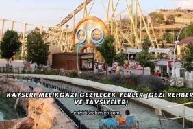 Kayseri Melikgazi Gezilecek Yerler (Gezi Rehberi ve Tavsiyeler)
