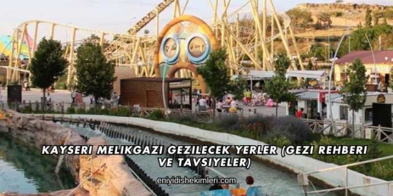 Kayseri Melikgazi Gezilecek Yerler (Gezi Rehberi ve Tavsiyeler)
