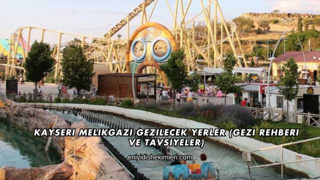 Kayseri Melikgazi Gezilecek Yerler (Gezi Rehberi ve Tavsiyeler)