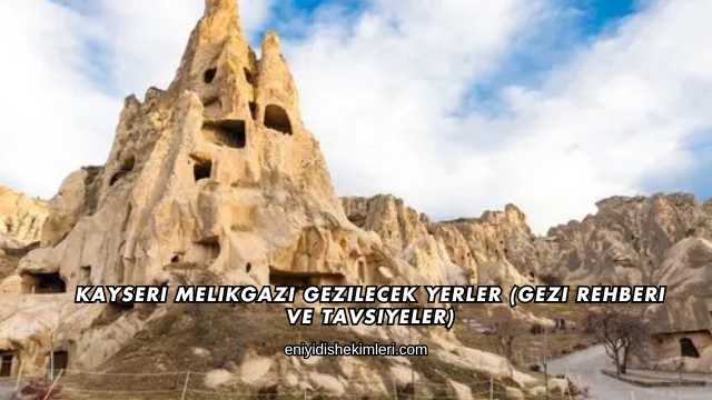 Kayseri Melikgazi Gezilecek Yerler (Gezi Rehberi ve Tavsiyeler)