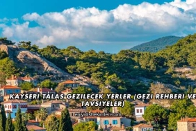 Kayseri Talas Gezilecek Yerler (Gezi Rehberi ve Tavsiyeler)