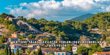 Kayseri Talas Gezilecek Yerler (Gezi Rehberi ve Tavsiyeler)