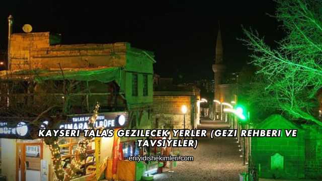Kayseri Talas Gezilecek Yerler (Gezi Rehberi ve Tavsiyeler)