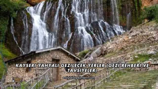 Kayseri Yahyalı Gezilecek Yerler (Gezi Rehberi ve Tavsiyeler)