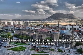 Kayseri Yeşilhisar Gezilecek Yerler (Gezi Rehberi ve Tavsiyeler)